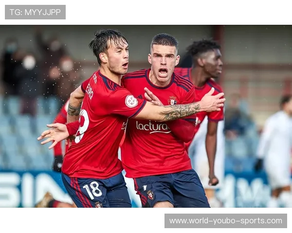 奥萨苏纳足球俱乐部崛起之路：从西甲新兴力量到国际赛场的亮眼表现